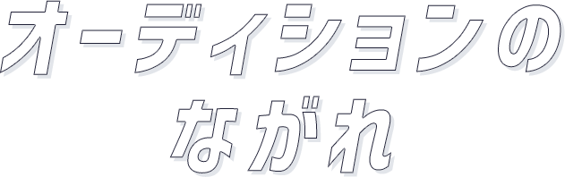 オーディションのながれ