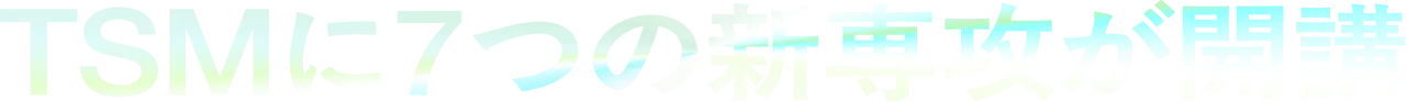 TSMに7つの新専攻が誕生